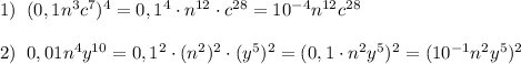 1)\; \; (0,1n^3c^7)^4=0,1^4\cdot n^{12}\cdot c^{28}=10^{-4}n^{12}c^{28}\\\\2)\; \; 0,01n^4y^{10}=0,1^2\cdot (n^2)^2\cdot (y^5)^2=(0,1\cdot n^2y^5)^2=(10^{-1}n^2y^5)^2