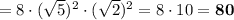 =8 \cdot (\sqrt 5)^2 \cdot (\sqrt 2)^2=8 \cdot 10 = \bf{80}
