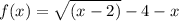 f(x) = \sqrt{(x-2)} -4-x