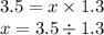 3.5 = x \times 1.3 \\x = 3.5 \div 1.3