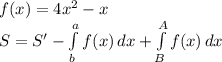 f(x)=4x^{2}-x \\&#10;S=S'- \int\limits^{a}_ {b} {f(x)}\, dx + \int\limits^{A}_{B} {f(x)} \, dx