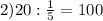 2) 20: \frac{1}{5} = 100