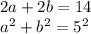 2a + 2b = 14 \\ {a}^{2} + {b}^{2} = {5}^{2}