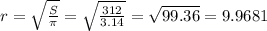 r= \sqrt{ \frac{S}{ \pi} } = \sqrt{ \frac{312}{3.14} } = \sqrt{99.36}=9.9681