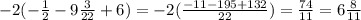 -2(- \frac{1}{2}-9 \frac{3}{22}+6)=-2( \frac{-11-195+132}{22} )= \frac{74}{11} =6 \frac{8}{11}