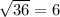 \sqrt{36} =6