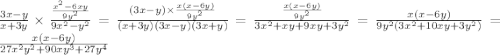 \frac{3x - y}{x + 3y} \times \frac{ \frac{ {x}^{2} - 6xy }{9 {y}^{2} } }{9 {x}^{2} - {y}^{2} } = \frac{(3x - y) \times \frac{x(x - 6y)}{9 {y}^{2} } }{(x + 3y)(3x - y)(3x + y)} = \frac{ \frac{x(x - 6y)}{9 {y}^{2} } }{3 {x}^{2} + xy + 9xy + 3 {y}^{2} } = \frac{x(x - 6y)}{9 {y}^{2} (3 {x}^{2} + 10xy + 3 {y}^{2} )} = \frac{x(x - 6y)}{27 {x}^{2} {y}^{2} + 90x {y}^{3} + 27 {y}^{4} }