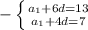 - \left \{ {{a _{1}+6d=13 } \atop {a _{1}+4d=7 }} \right.