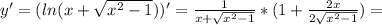 y'=(ln(x+ \sqrt{x^2-1} ))'= \frac{1}{x+ \sqrt{x^2-1} } *(1+ \frac{2x}{2 \sqrt{x^2-1}} )=