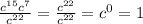 \frac{c^{15} c^{7} }{ c^{22} } = \frac{c^{22}}{c^{22}} = c^{0} =1