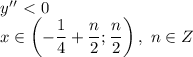 y''\ \textless \ 0 \\\ &#10;x\in \left(-\dfrac{ 1}{4}+\dfrac{ n}{2} ; \dfrac{ n}{2} \right), \ n\in Z
