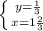 \left \{ {{y= \frac{1}{3} } \atop {x=1 \frac{2}{3} }} \right.