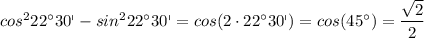 cos^222^{\circ}30^\shortmid-sin^222^{\circ}30^\shortmid=cos(2\cdot22^\circ30^\shortmid)=cos(45^\circ)= \dfrac{ \sqrt{2} }{2}