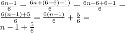 \frac{6n - 1}{6} = \frac{6n+(6 - 6) - 1)}{6} = \frac{6n- 6 + 6 - 1}{6} = \\ \frac{6(n-1) + 5}{6} = \frac{6(n-1)}{6} + \frac{5}{6} = \\ n - 1 + \frac{5}{6}