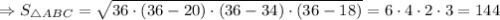 \Rightarrow S_{\triangle ABC} = \sqrt{36\cdot(36 - 20)\cdot(36 - 34)\cdot(36 - 18)} = 6\cdot4\cdot2\cdot3 = 144