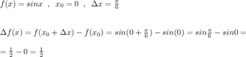 f(x)=sinx\; \; ,\; \; x_0=0\; \; ,\; \; \Delta x=\frac{\pi}{6}\\\\\\\Delta f(x)=f(x_0+\Delta x)-f(x_0)=sin(0+\frac{\pi}{6})-sin(0)=sin\frac{\pi}{6}-sin0=\\\\=\frac{1}{2}-0=\frac{1}{2}