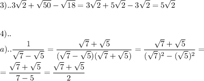\displaystyle 3)..3\sqrt{2}+\sqrt{50}-\sqrt{18}=3\sqrt{2}+5\sqrt{2}-3\sqrt{2}=5\sqrt{2}\\\\\\4)..\\a)..\frac{1}{\sqrt{7}-\sqrt{5}}=\frac{\sqrt{7}+\sqrt{5}}{(\sqrt{7}-\sqrt{5})(\sqrt{7}+\sqrt{5})}= \frac{\sqrt{7}+\sqrt{5}}{(\sqrt{7})^{2}-(\sqrt{5})^{2}}=\\\\=\frac{\sqrt{7}+\sqrt{5}}{7-5}=\frac{\sqrt{7}+\sqrt{5}}{2}