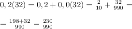 0,2 (32) = 0,2 + 0,0(32) = \frac{2}{10} + \frac{32}{990} = \\ \\ = \frac{198+32}{990} = \frac{230}{990}