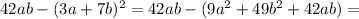 42ab-( 3a+ 7b)^2=42ab-( 9a^2+49b^2+42ab)=