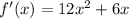 f'(x)=12x^{2} +6x