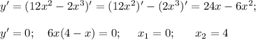 y'=(12x^2-2x^3)'=(12x^2)'-(2x^3)'=24x-6x^2;\\ \\ y'=0;~~~ 6x(4-x)=0;~~~~ x_1=0;~~~~~ x_2=4