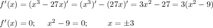 f'(x)=(x^3-27x)'=(x^3)'-(27x)'=3x^2-27=3(x^2-9)\\ \\ f'(x)=0;~~~~ x^2-9=0;~~~~~~~ x=\pm3