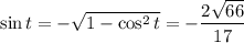 \sin t=- \sqrt{1-\cos^2t} =- \dfrac{ 2\sqrt{66} }{17}