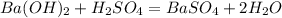 Ba(OH)_{2}+H_{2}SO_{4}=BaSO_{4}+2H_{2}O