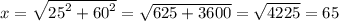 x = \sqrt{ {25}^{2} + {60}^{2} } = \sqrt{625 + 3600} = \sqrt{4225} = 65