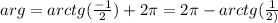 arg = arctg( \frac{ - 1}{2} ) + 2\pi = 2\pi - arctg( \frac{1}{2)}