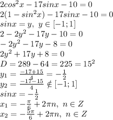 2cos^2x-17sinx-10=0&#10;\\2(1-sin^2x)-17sinx-10=0&#10;\\sinx=y,\ y \in [-1;1]&#10;\\2-2y^2-17y-10=0&#10;\\-2y^2-17y-8=0&#10;\\2y^2+17y+8=0&#10;\\D=289-64=225=15^2&#10;\\y_1= \frac{-17+15}{4} =- \frac{1}{2} &#10;\\y_2= \frac{-17-15}{4} \notin [-1;1]&#10;\\sinx=- \frac{1}{2} &#10;\\x_1= -\frac{\pi}{6} +2\pi n,\ n \in Z&#10;\\x_2= -\frac{5\pi}{6} +2\pi n,\ n \in Z