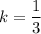 k=\dfrac{1}{3}