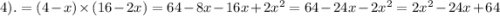 4). = (4 - x) \times (16 - 2x) = 64 - 8x - 16x + 2 {x}^{2} = 64 - 24x - 2x^{2} = 2 {x}^{2} - 24x + 64