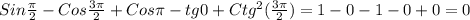 Sin \frac{ \pi }{2} -Cos \frac{3 \pi }{2}+Cos \pi -tg0+Ctg ^{2} ( \frac{3 \pi }{2} )= 1-0-1-0 +0=0