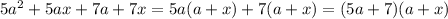 5a^2 +5ax+7a+7x = 5a(a+x)+7(a+x) = (5a+7)(a+x)