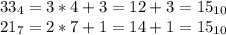 33_4=3*4+3=12+3=15_{10}&#10;\\21_7=2*7+1=14+1=15_{10}