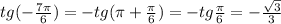 tg(- \frac{7 \pi }{6})=-tg( \pi + \frac{ \pi }{6})=-tg \frac{ \pi }{6}=- \frac{ \sqrt{3} }{3}