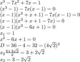 x^3-7x^2+7x=1&#10;\\(x^3-1)-7x(x-1)=0&#10;\\(x-1)(x^2+x+1)-7x(x-1)=0&#10;\\(x-1)(x^2+x+1-7x)=0&#10;\\(x-1)(x^2-6x+1)=0&#10;\\x_1=1&#10;\\x^2-6x+1=0&#10;\\D=36-4=32=(4\sqrt{2})^2&#10;\\x_2 \frac{6+4\sqrt{2}}{2} =3+2\sqrt{2}&#10;\\x_3=3-2\sqrt{2}