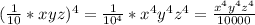 (\frac{1}{10} *xyz)^4= \frac{1}{10^4} *x^4y^4z^4= \frac{x^4y^4z^4}{10000}