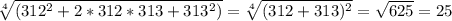 \sqrt[4]{(312^2+2*312*313+313^2)} = \sqrt[4]{(312+313)^2} = \sqrt{625} =25