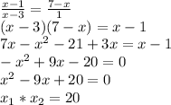 \frac{x-1}{x-3}= \frac{7-x}{1}\\(x-3)(7-x)=x-1\\7x-x^2-21+3x=x-1\\-x^2+9x-20=0\\x^2-9x+20=0\\x_1*x_2=20