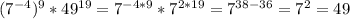 (7^{-4} )^{9} * 49^{19}=7^{-4*9}*7^{2*19}=7^{38-36}=7^2=49