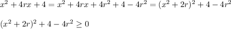x^2+4rx+4=x^2+4rx+4r^2+4-4r^2=(x^2+2r)^2+4-4r^2\\ \\ (x^2+2r)^2+4-4r^2\geq 0