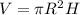 V= \pi R^{2}H&#10;