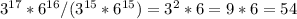 3 ^{17}*6 ^{16} /(3 ^{15} *6 ^{15} )=3^2*6=9*6=54