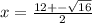 x = \frac{12 + - \sqrt{16} }{2}