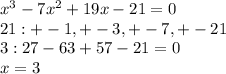 x^3-7x^2+19x-21=0\\21:+-1,+-3,+-7,+-21\\&#10;3:27-63+57-21=0\\x=3