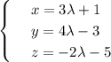 \displaystyle \begin{cases}&#10; & \text{ } x=3\lambda+1 \\ &#10; & \text{ } y=4\lambda-3 \\ &#10; & \text{ } z=-2\lambda-5 &#10;\end{cases}