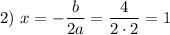 2)~ x=-\dfrac{b}{2a}=\dfrac{4}{2\cdot 2}=1