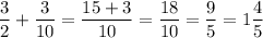 \displaystyle \frac{3}{2} + \frac{3}{10} = \frac{15+3}{10} = \frac{18}{10} = \frac{9}{5}=1 \frac{4}{5}